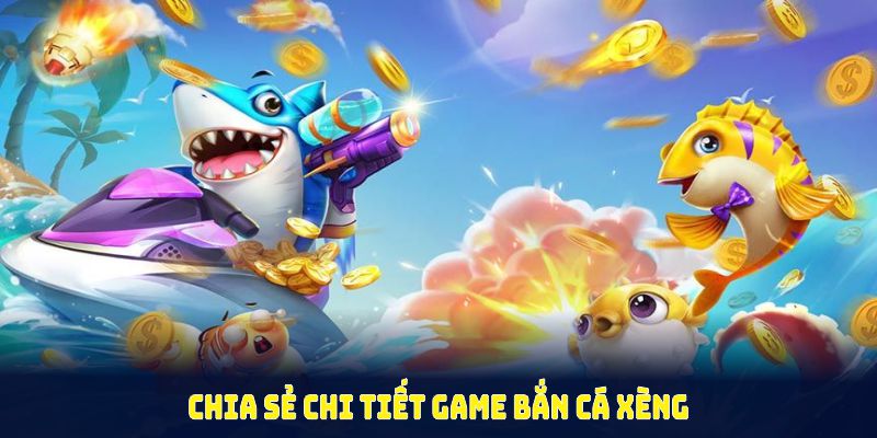 Chia sẻ chi tiết game bắn cá xèng kèm cam kết uy tín của nhà cái