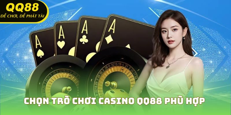 Chọn trò chơi casino QQ88 phù hợp